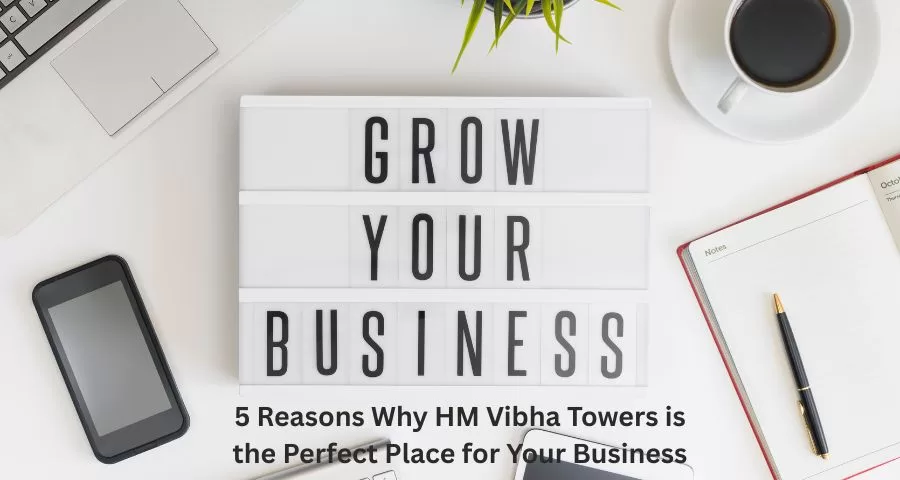 5 Reasons Why HM Vibha Towers is the Perfect Place for Your Business