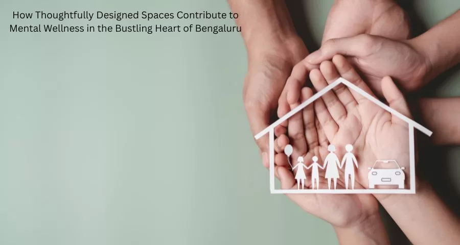 How Thoughtfully Designed Spaces Contribute to Mental Wellness in the Bustling Heart of Bengaluru